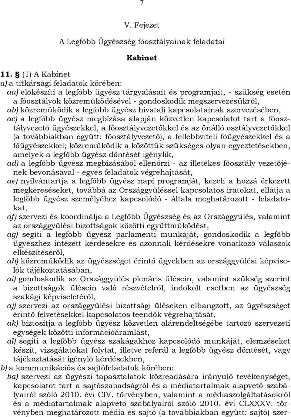 közreműködik a legfőbb ügyész hivatali kapcsolatainak szervezésében, ac) a legfőbb ügyész megbízása alapján közvetlen kapcsolatot tart a főosztályvezető ügyészekkel, a főosztályvezetőkkel és az