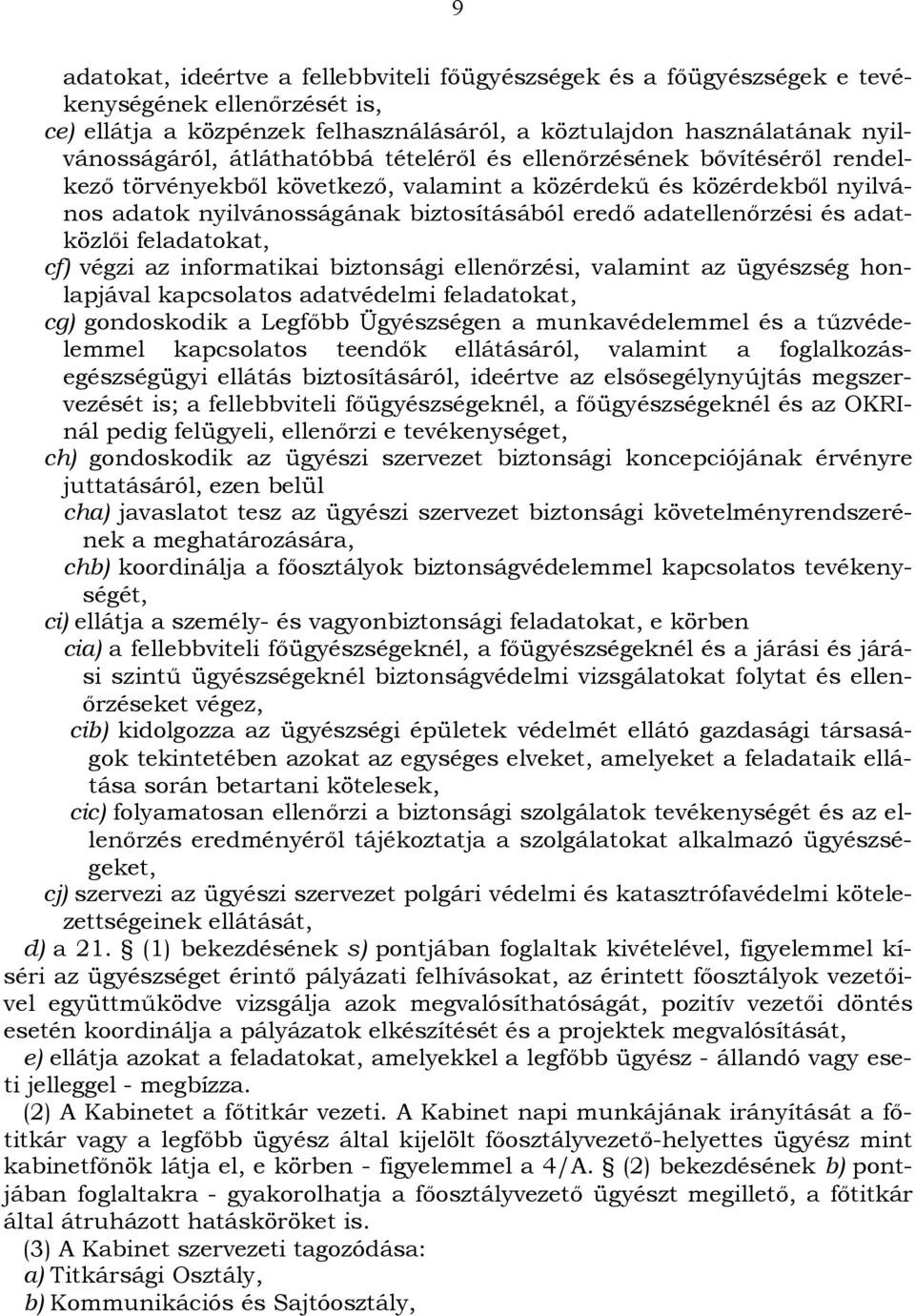 adatközlői feladatokat, cf) végzi az informatikai biztonsági ellenőrzési, valamint az ügyészség honlapjával kapcsolatos adatvédelmi feladatokat, cg) gondoskodik a Legfőbb Ügyészségen a