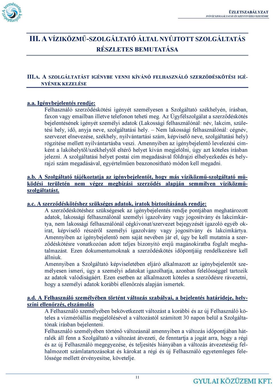 Az Ügyfélszolgálat a szerzdéskötés bejelentésének igényét személyi adatok (Lakossági felhasználónál: név, lakcím, születési hely, id, anyja neve, szolgáltatási hely.