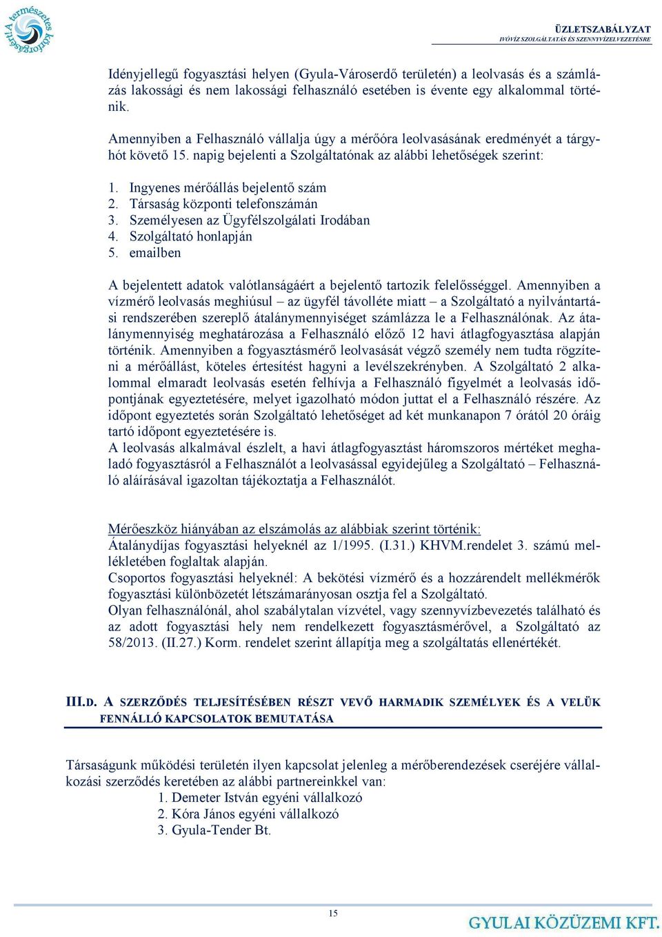 Társaság központi telefonszámán 3. Személyesen az Ügyfélszolgálati Irodában 4. Szolgáltató honlapján 5. emailben A bejelentett adatok valótlanságáért a bejelent tartozik felelsséggel.