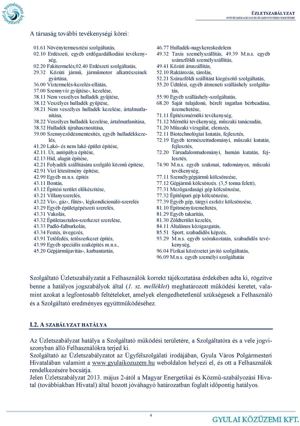 21 Nem veszélyes hulladék kezelése, ártalmatlanítása, 38.22 Veszélyes hulladék kezelése, ártalmatlanítása, 38.32 Hulladék újrahasznosítása, 39.00 Szennyezdésmentesítés, egyéb hulladékkezelés, 41.