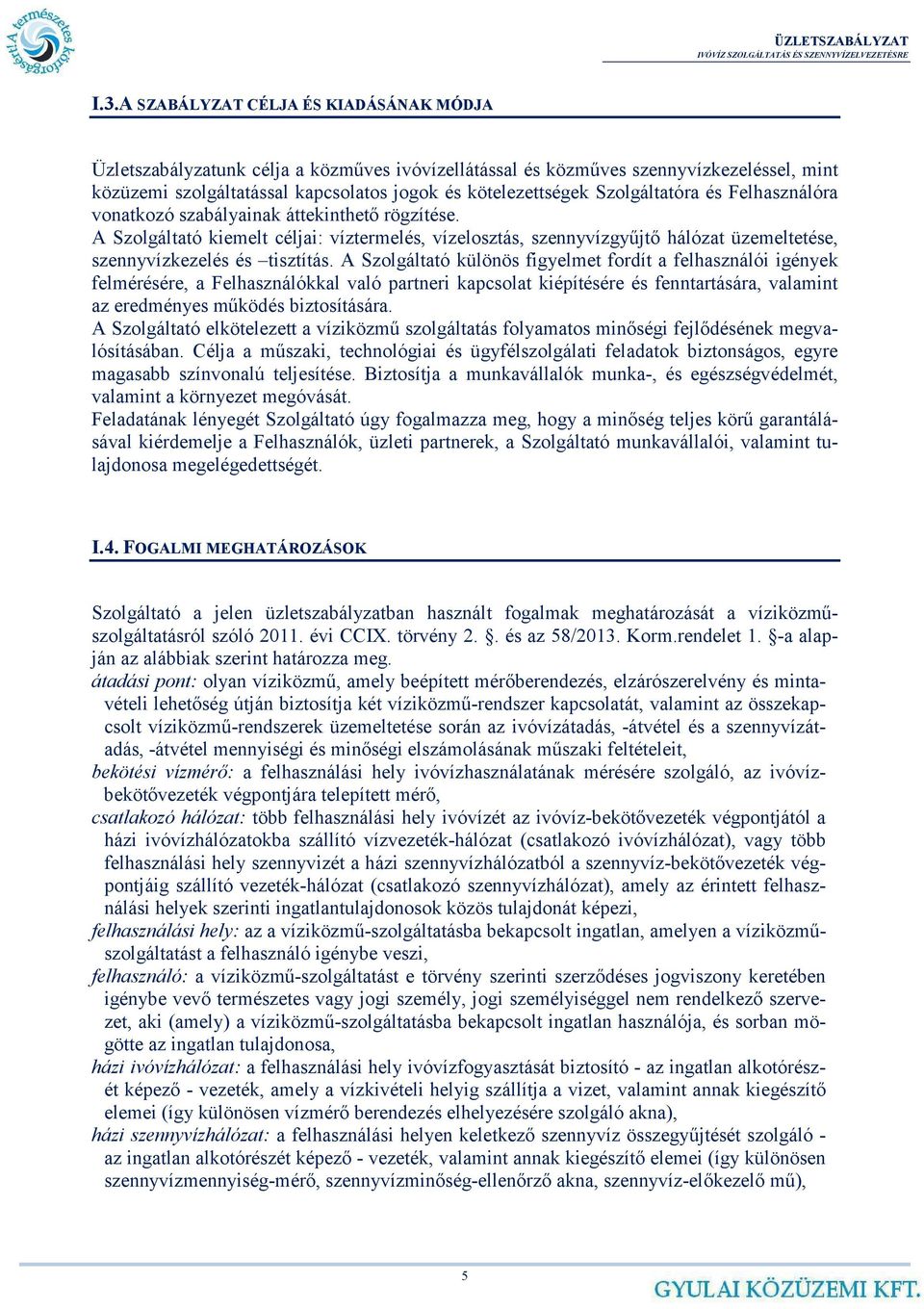 A Szolgáltató különös figyelmet fordít a felhasználói igények felmérésére, a Felhasználókkal való partneri kapcsolat kiépítésére és fenntartására, valamint az eredményes mködés biztosítására.