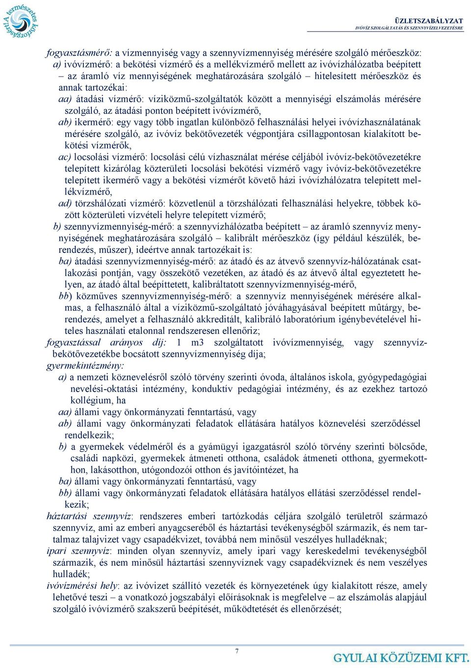 ab) ikermér: egy vagy több ingatlan különböz felhasználási helyei ivóvízhasználatának mérésére szolgáló, az ivóvíz bekötvezeték végpontjára csillagpontosan kialakított bekötési vízmérk, ac) locsolási