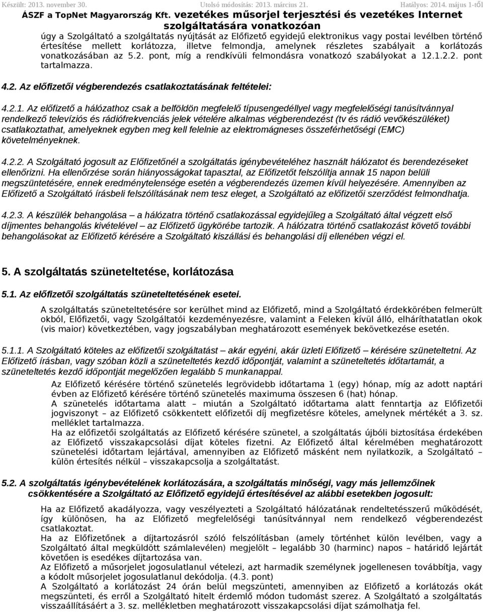 felmondja, amelynek részletes szabályait a korlátozás vonatkozásában az 5.2. pont, míg a rendkívüli felmondásra vonatkozó szabályokat a 12.1.2.2. pont tartalmazza. 4.2. Az előfizetői végberendezés csatlakoztatásának feltételei: 4.