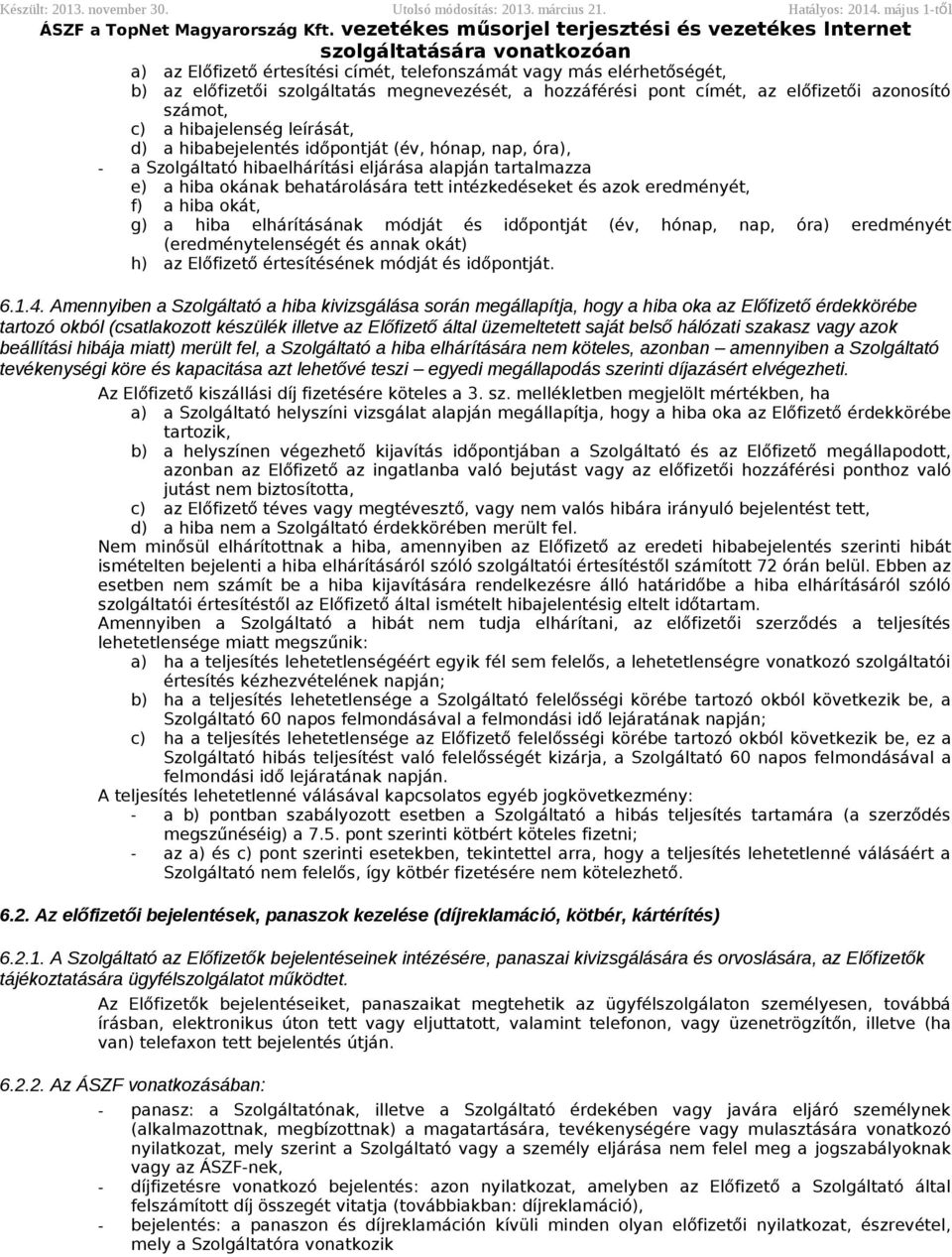 előfizetői azonosító számot, c) a hibajelenség leírását, d) a hibabejelentés időpontját (év, hónap, nap, óra), - a Szolgáltató hibaelhárítási eljárása alapján tartalmazza e) a hiba okának