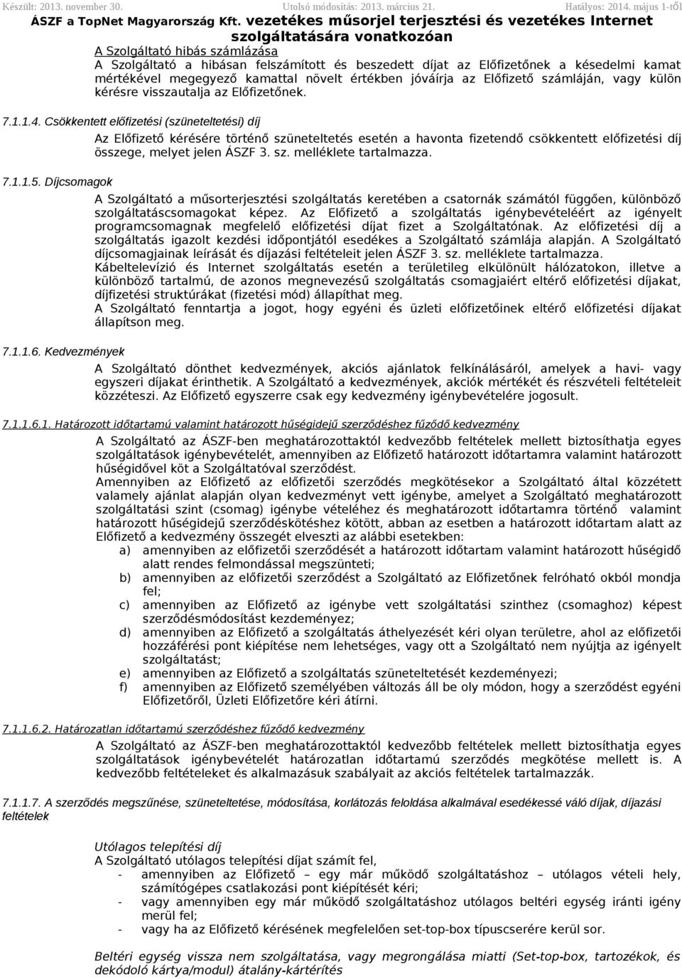 kamattal növelt értékben jóváírja az Előfizető számláján, vagy külön kérésre visszautalja az Előfizetőnek. 7.1.1.4. Csökkentett előfizetési (szüneteltetési) díj 7.1.1.5. Díjcsomagok 7.1.1.6.