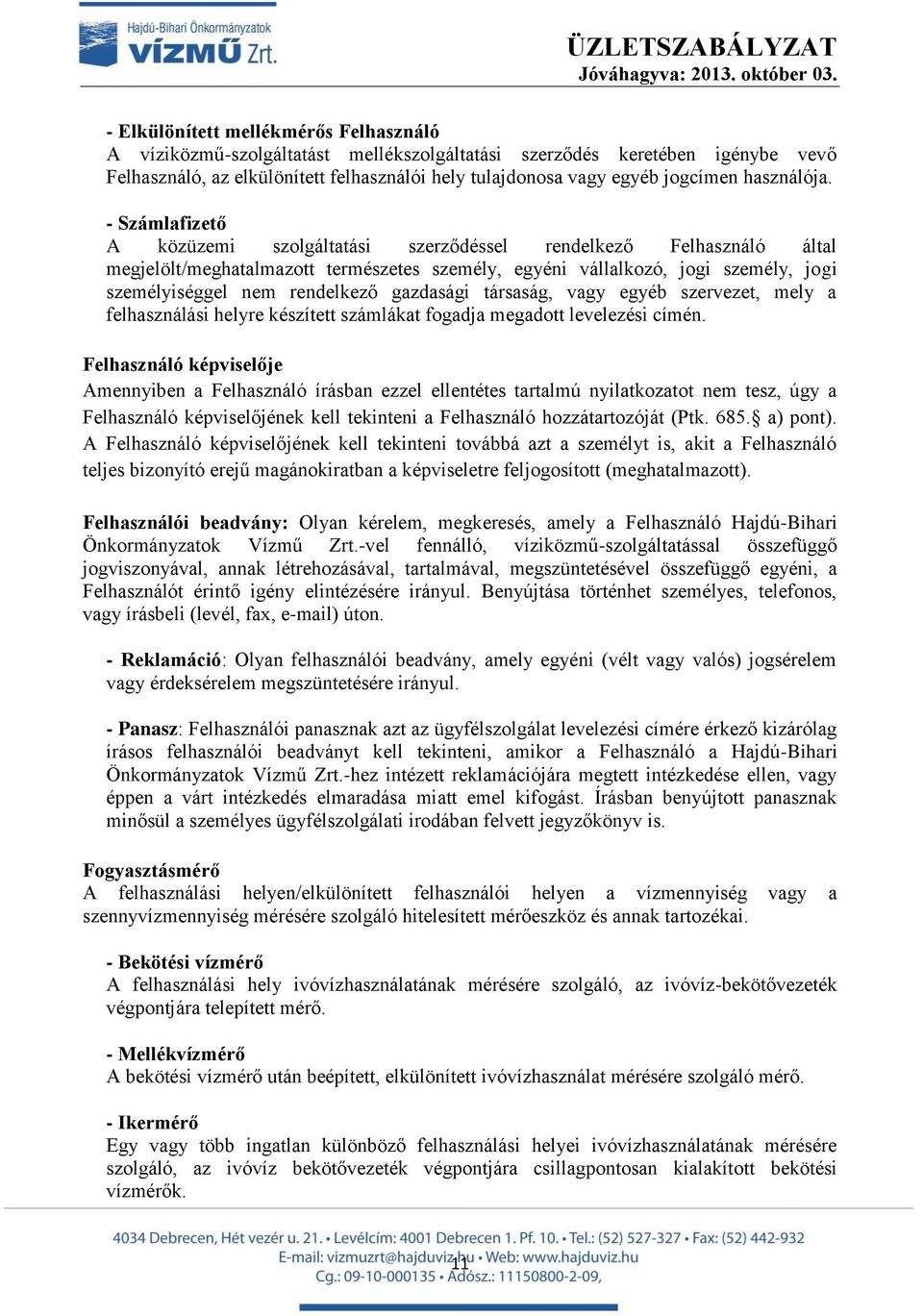 - Számlafizető A közüzemi szolgáltatási szerződéssel rendelkező Felhasználó által megjelölt/meghatalmazott természetes személy, egyéni vállalkozó, jogi személy, jogi személyiséggel nem rendelkező