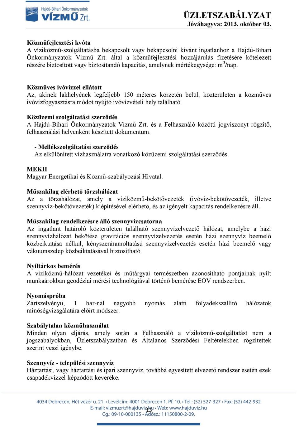 Közműves ivóvízzel ellátott Az, akinek lakhelyének legfeljebb 150 méteres körzetén belül, közterületen a közműves ivóvízfogyasztásra módot nyújtó ivóvízvételi hely található.