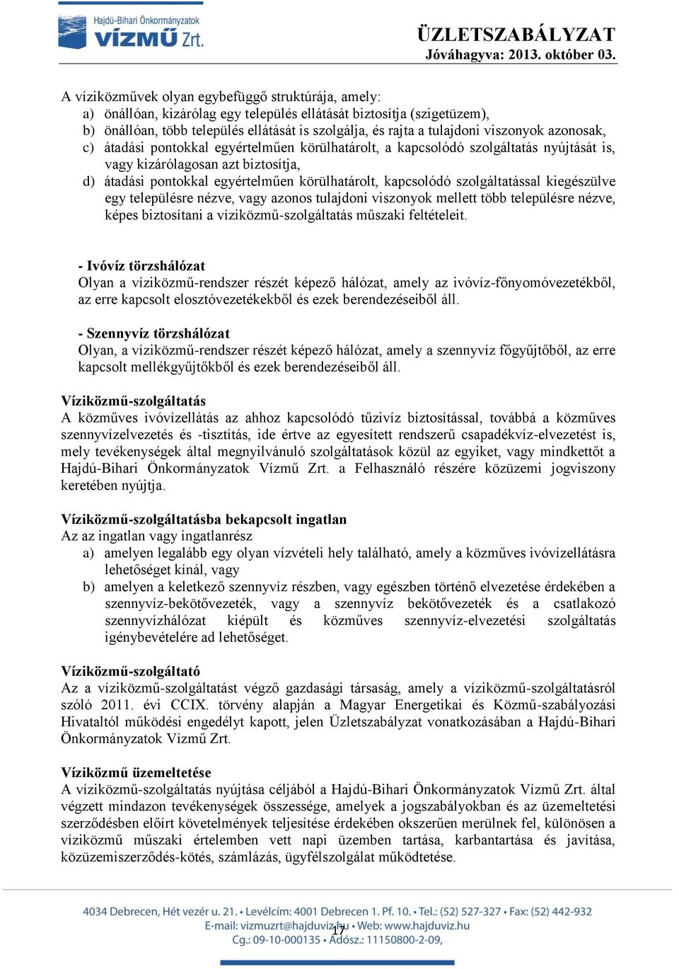 kapcsolódó szolgáltatással kiegészülve egy településre nézve, vagy azonos tulajdoni viszonyok mellett több településre nézve, képes biztosítani a víziközmű-szolgáltatás műszaki feltételeit.