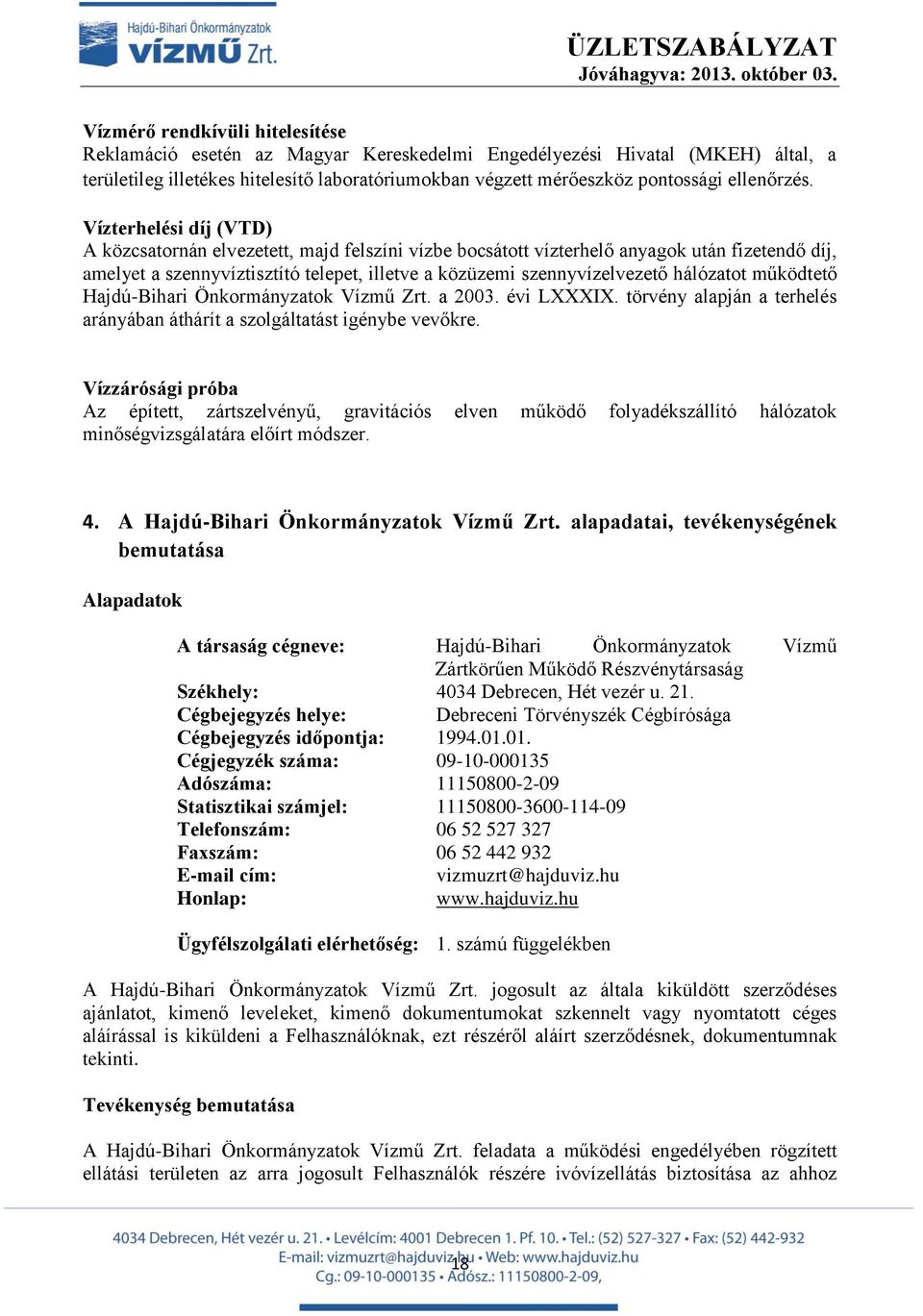 Vízterhelési díj (VTD) A közcsatornán elvezetett, majd felszíni vízbe bocsátott vízterhelő anyagok után fizetendő díj, amelyet a szennyvíztisztító telepet, illetve a közüzemi szennyvízelvezető