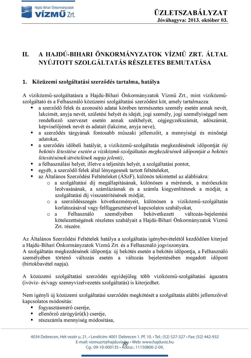 , mint víziközműszolgáltató és a Felhasználó közüzemi szolgáltatási szerződést köt, amely tartalmazza: a szerződő felek és azonosító adatai körében természetes személy esetén annak nevét, lakcímét,