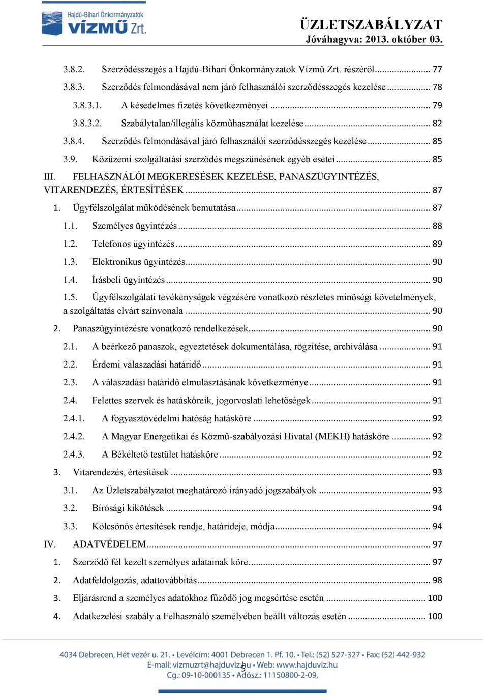 .. 85 III. FELHASZNÁLÓI MEGKERESÉSEK KEZELÉSE, PANASZÜGYINTÉZÉS, VITARENDEZÉS, ÉRTESÍTÉSEK... 87 1. Ügyfélszolgálat működésének bemutatása... 87 1.1. Személyes ügyintézés... 88 1.2.