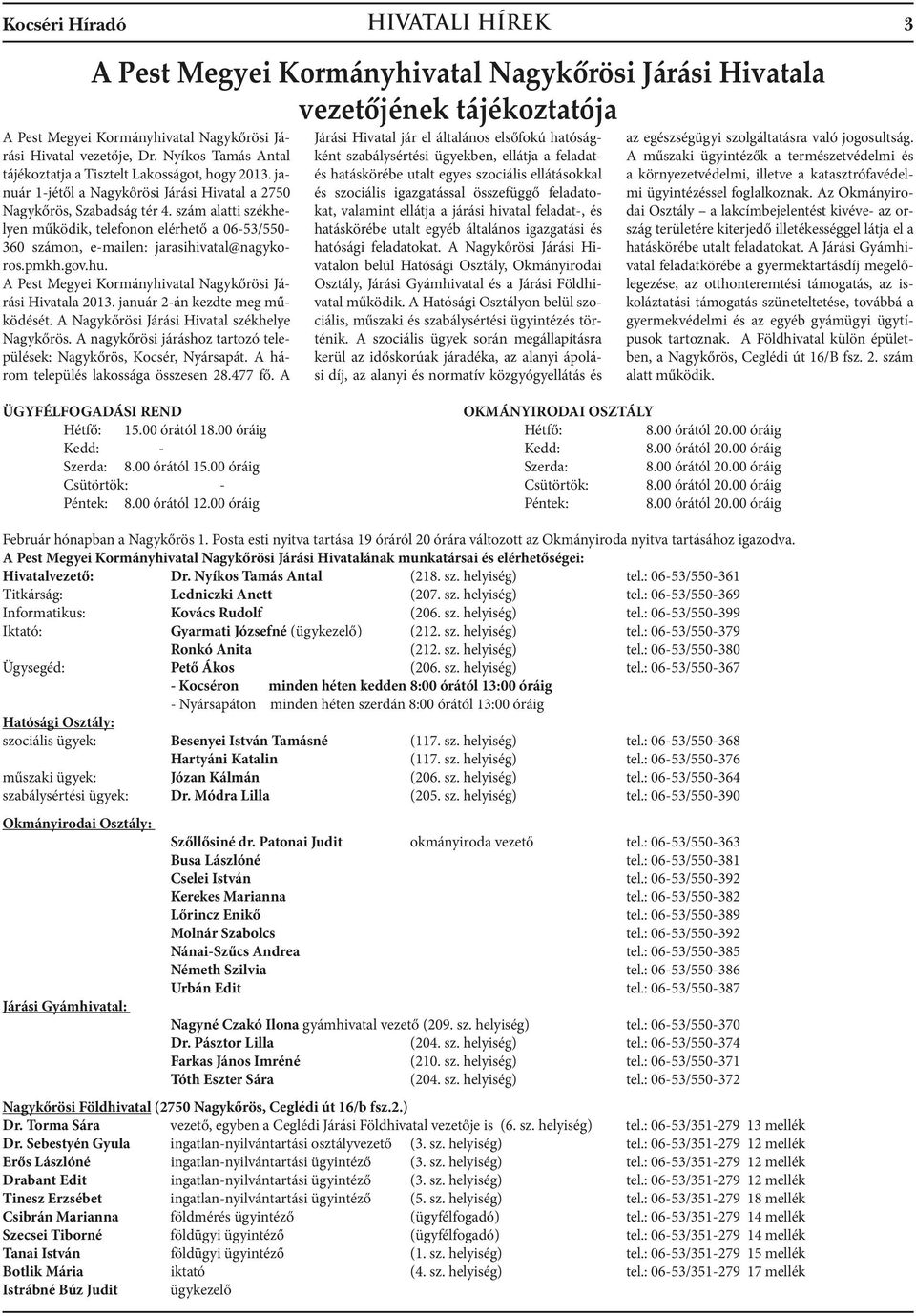 szám alatti székhelyen működik, telefonon elérhető a 06-53/550-360 számon, e-mailen: jarasihivatal@nagykoros.pmkh.gov.hu. A Pest Megyei Kormányhivatal Nagykőrösi Járási Hivatala 2013.