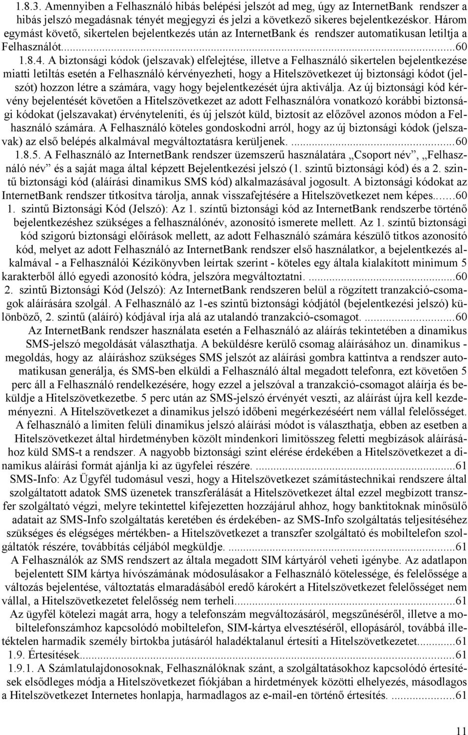 A biztonsági kódok (jelszavak) elfelejtése, illetve a Felhasználó sikertelen bejelentkezése miatti letiltás esetén a Felhasználó kérvényezheti, hogy a Hitelszövetkezet új biztonsági kódot (jelszót)