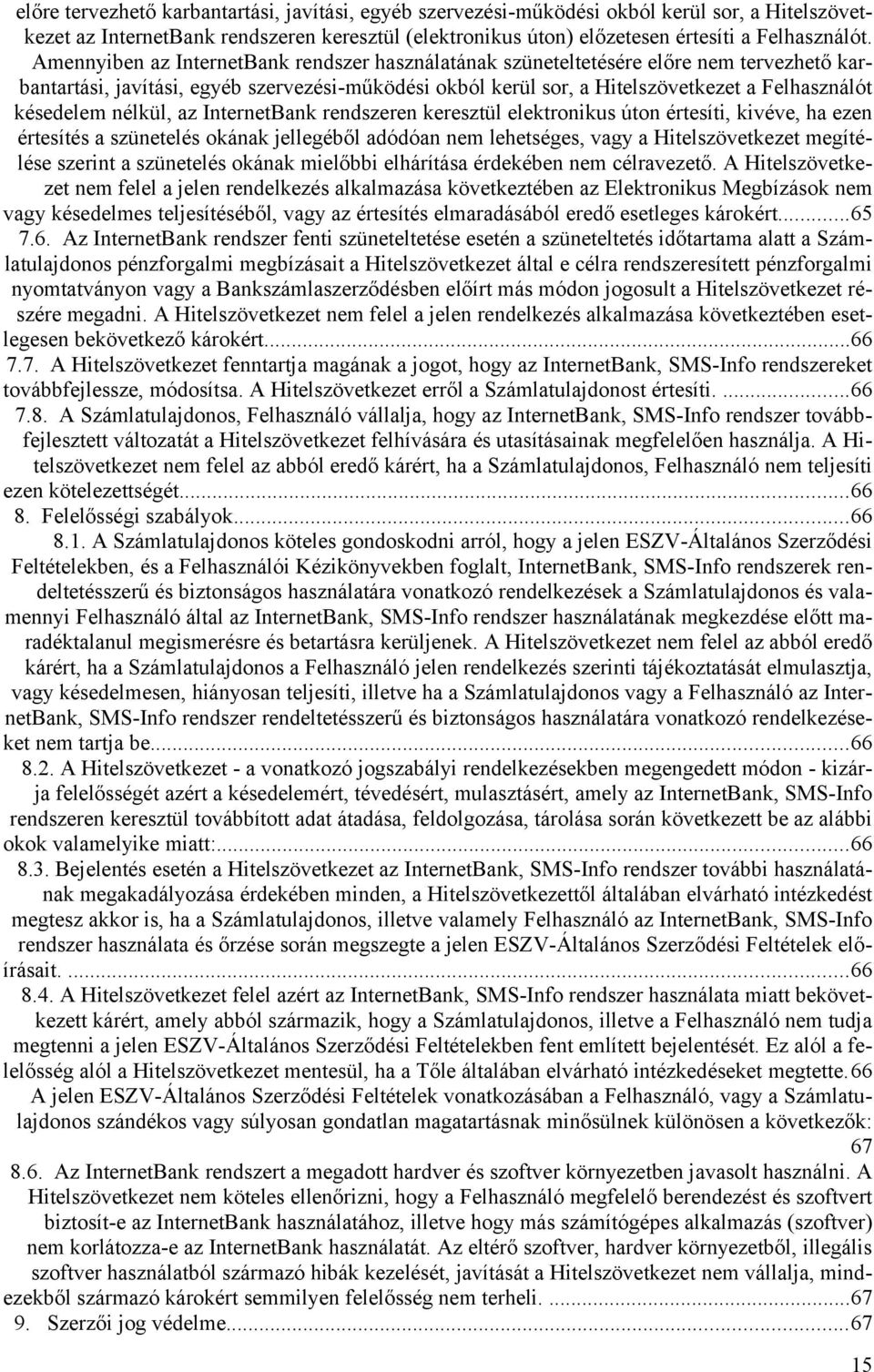 nélkül, az InternetBank rendszeren keresztül elektronikus úton értesíti, kivéve, ha ezen értesítés a szünetelés okának jellegéből adódóan nem lehetséges, vagy a Hitelszövetkezet megítélése szerint a