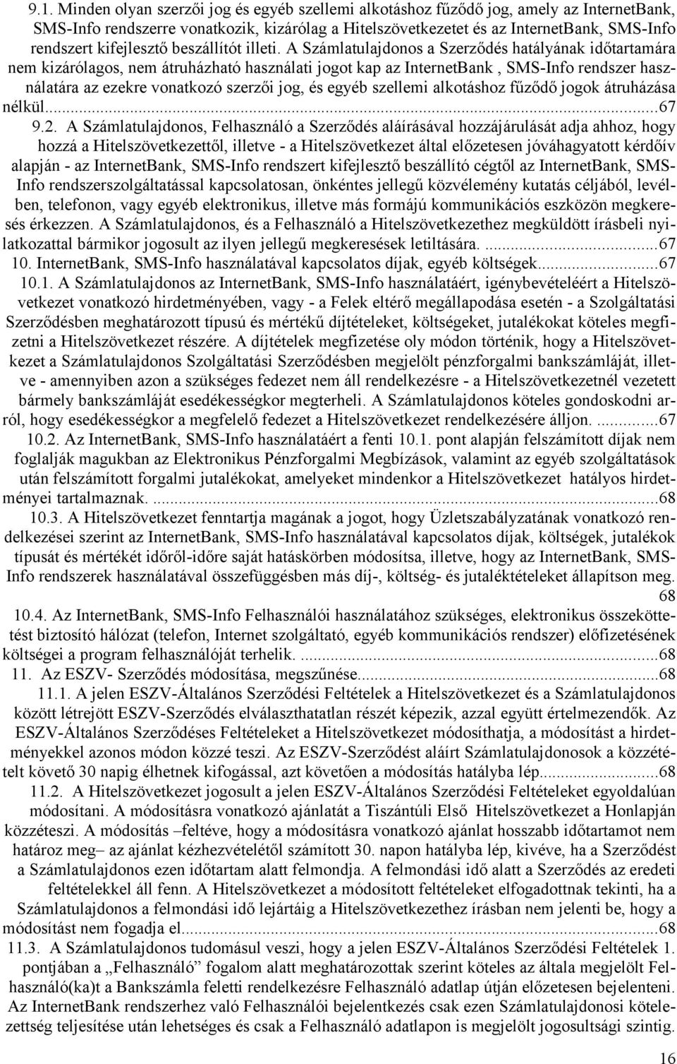 A Számlatulajdonos a Szerződés hatályának időtartamára nem kizárólagos, nem átruházható használati jogot kap az InternetBank, SMS-Info rendszer használatára az ezekre vonatkozó szerzői jog, és egyéb