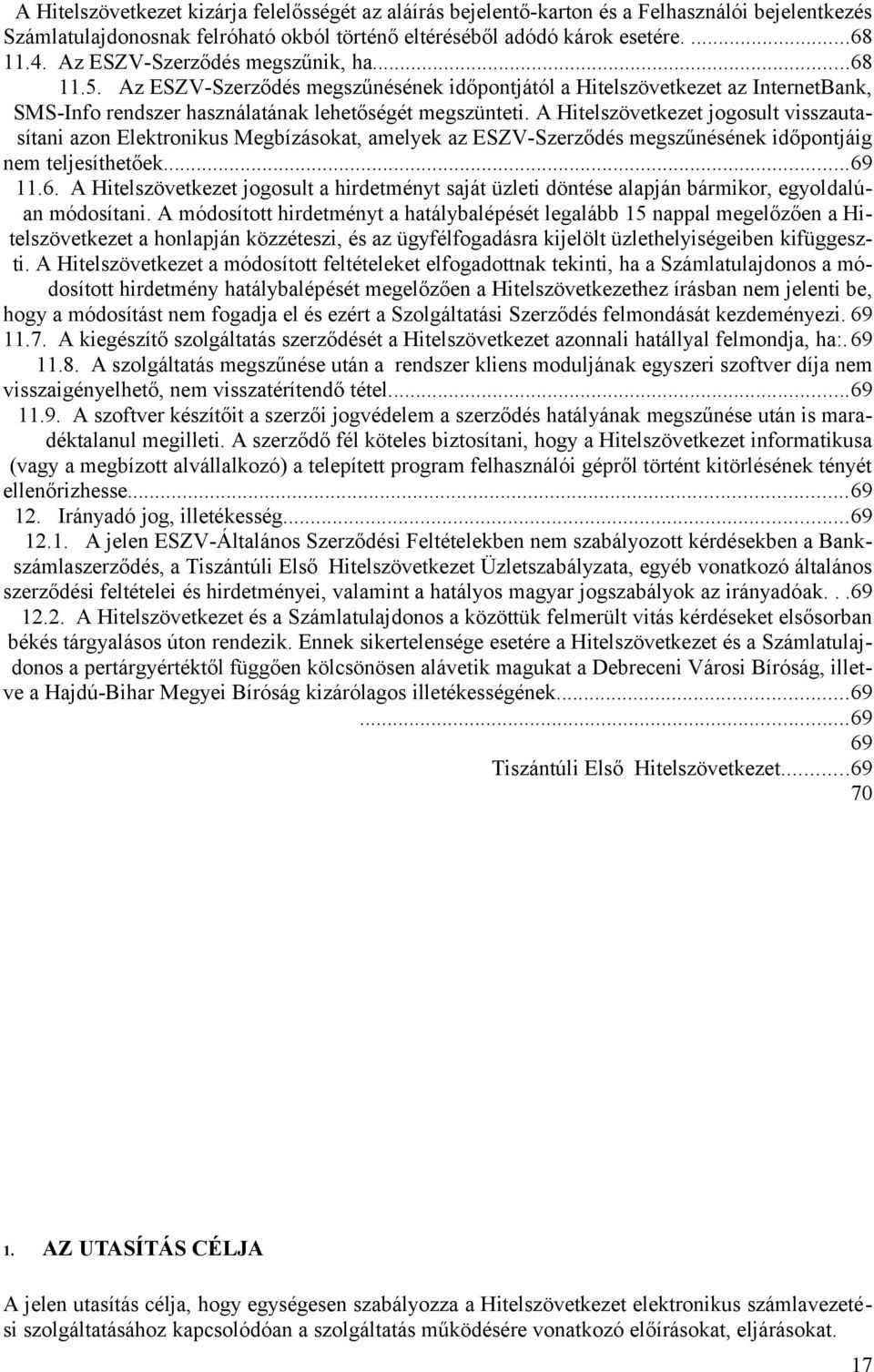 A Hitelszövetkezet jogosult visszautasítani azon Elektronikus Megbízásokat, amelyek az ESZV-Szerződés megszűnésének időpontjáig nem teljesíthetőek...69