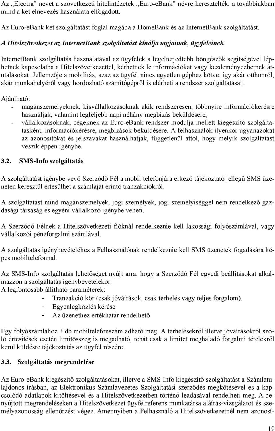 InternetBank szolgáltatás használatával az ügyfelek a legelterjedtebb böngészők segítségével léphetnek kapcsolatba a Hitelszövetkezettel, kérhetnek le információkat vagy kezdeményezhetnek