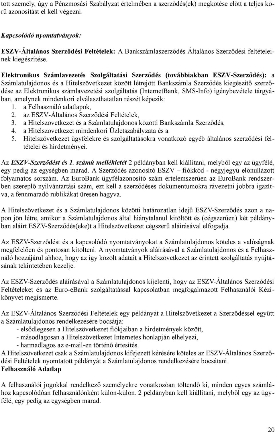 Elektronikus Számlavezetés Szolgáltatási Szerződés (továbbiakban ESZV-Szerződés): a Számlatulajdonos és a Hitelszövetkezet között létrejött Bankszámla Szerződés kiegészítő szerződése az Elektronikus