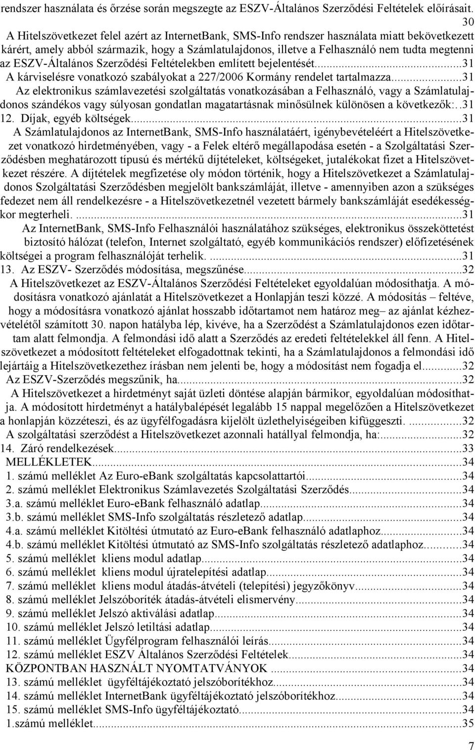 ESZV-Általános Szerződési Feltételekben említett bejelentését...31 A kárviselésre vonatkozó szabályokat a 227/2006 Kormány rendelet tartalmazza.