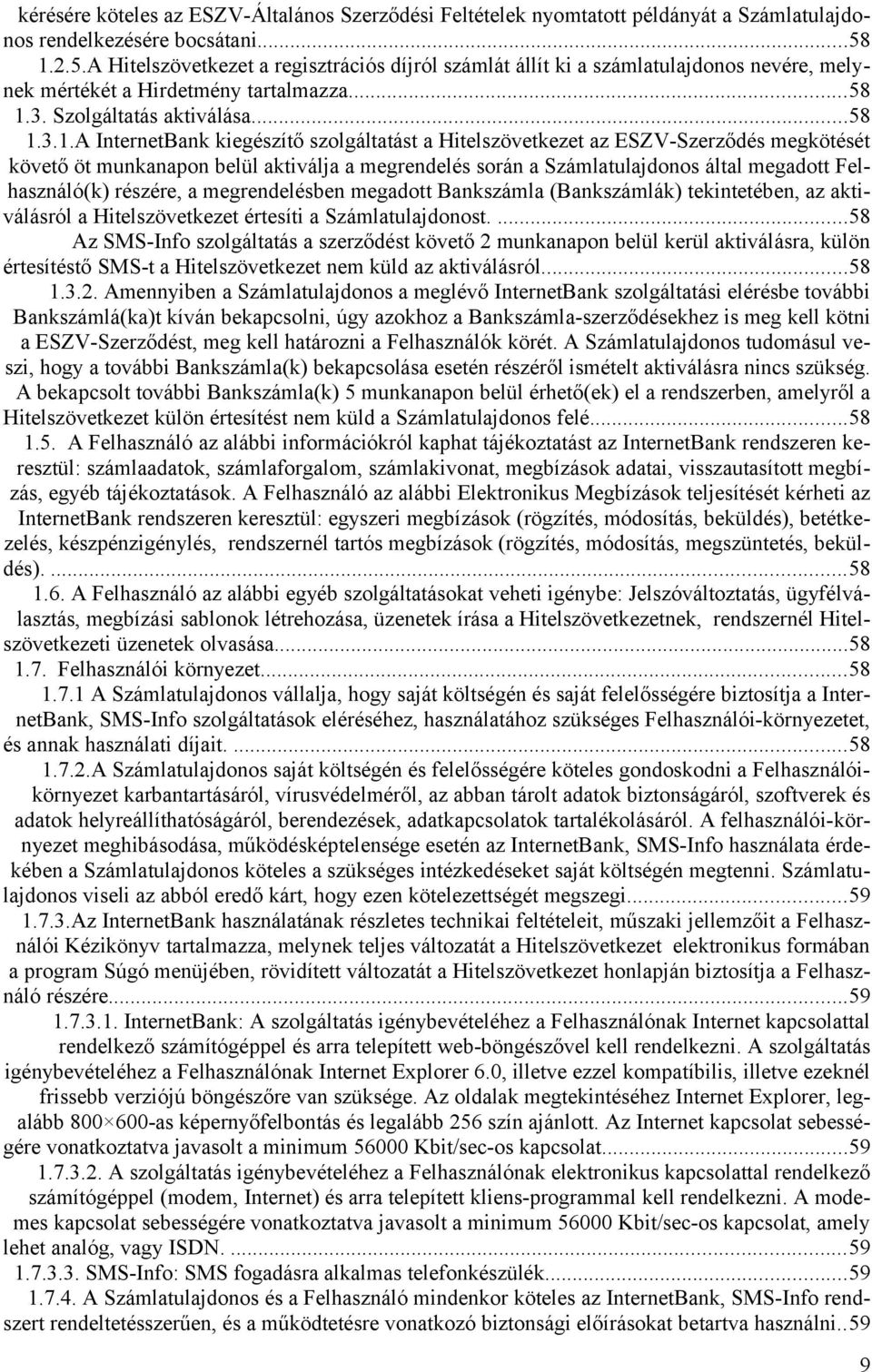 kiegészítő szolgáltatást a Hitelszövetkezet az ESZV-Szerződés megkötését követő öt munkanapon belül aktiválja a megrendelés során a Számlatulajdonos által megadott Felhasználó(k) részére, a