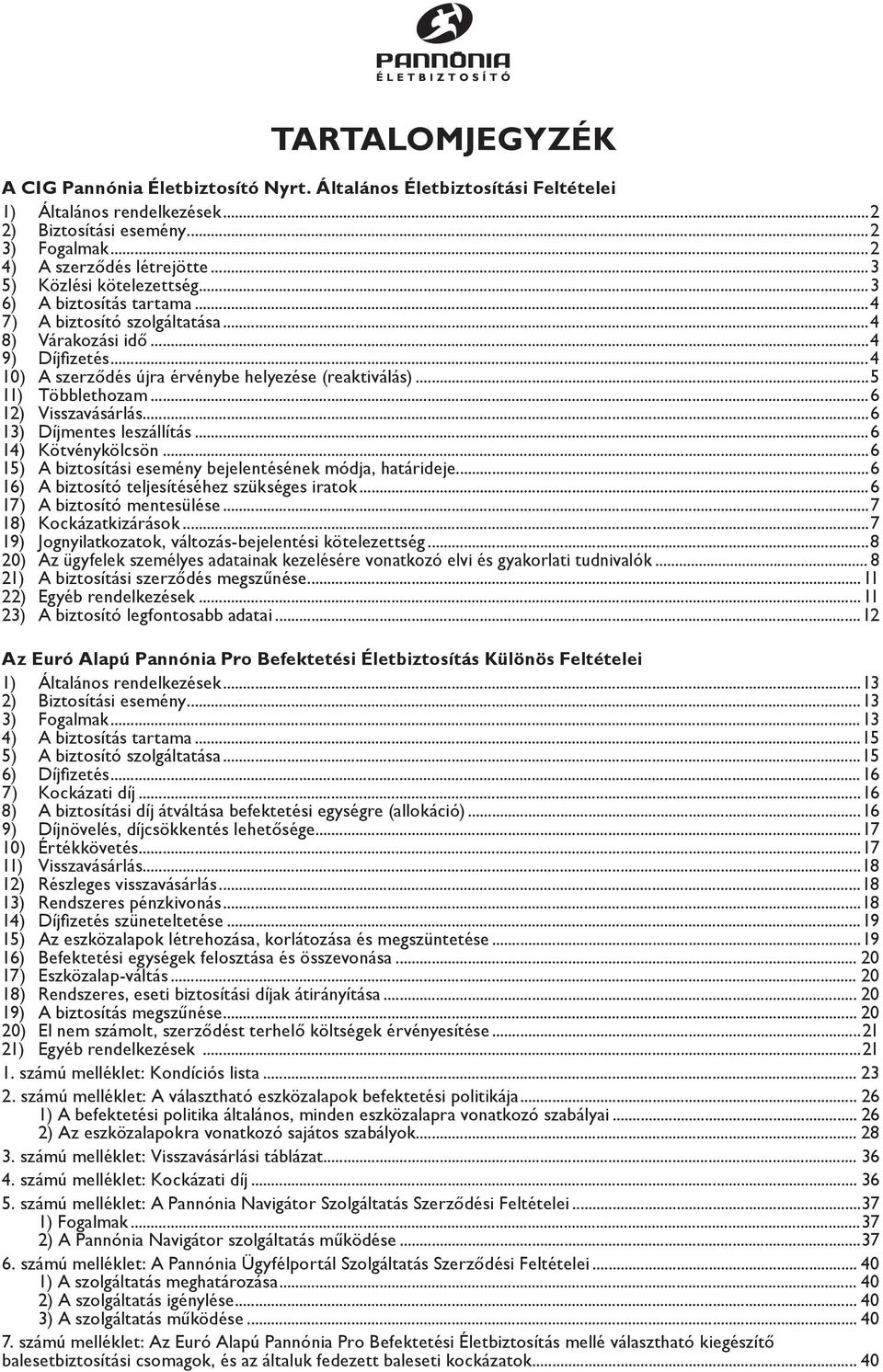 ..5 11) Többlethozam...6 12) Visszavásárlás...6 13) Díjmentes leszállítás...6 14) Kötvénykölcsön...6 15) A biztosítási esemény bejelentésének módja, határideje.