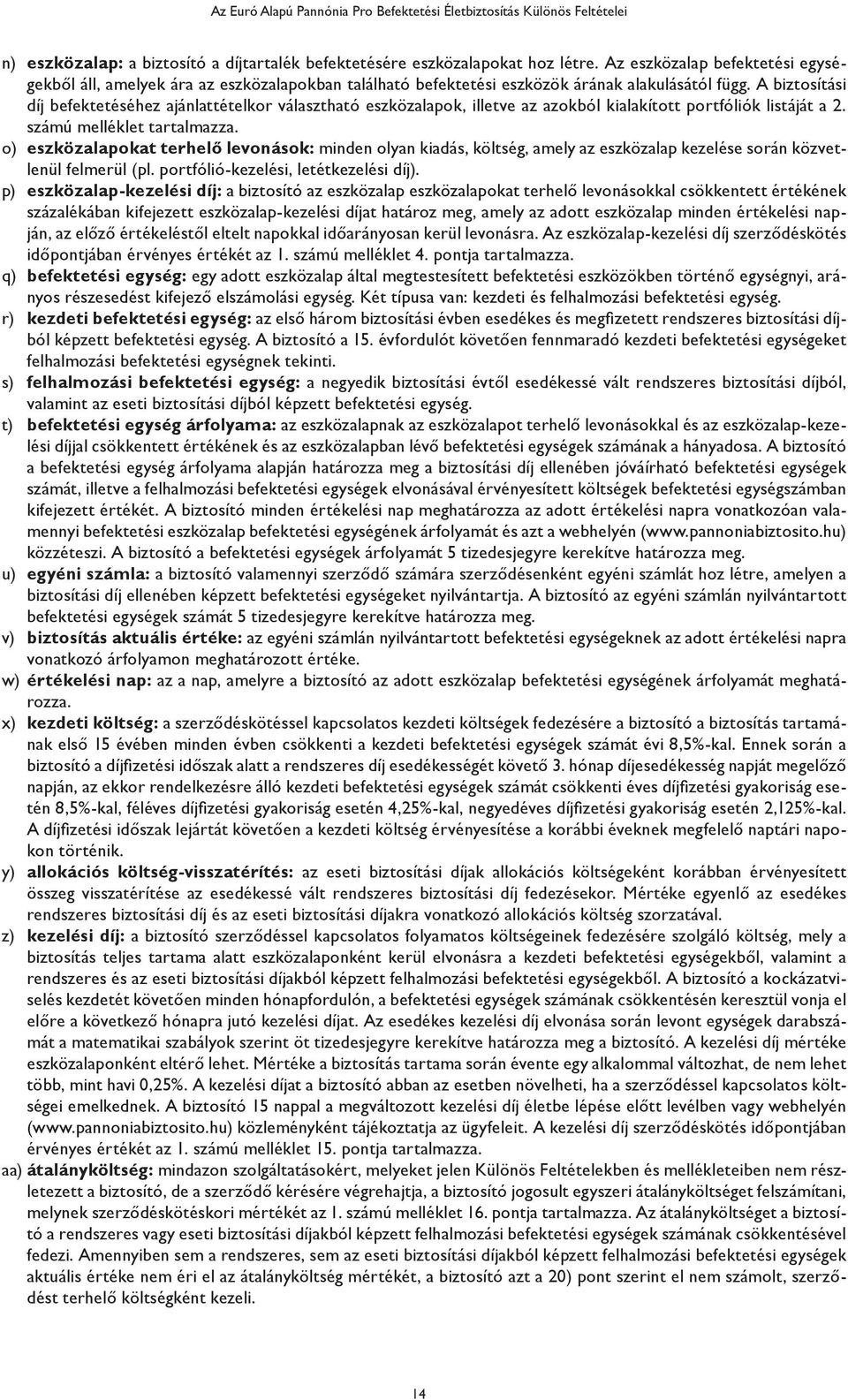 A biztosítási díj befektetéséhez ajánlattételkor választható eszközalapok, illetve az azokból kialakított portfóliók listáját a 2. számú melléklet tartalmazza.