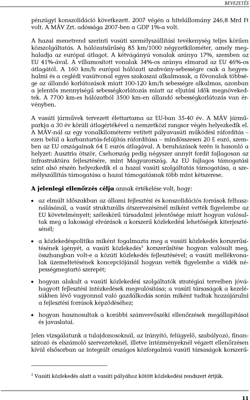 A kétvágányú vonalak aránya 17%, szemben az EU 41%-ával. A villamosított vonalak 34%-os aránya elmarad az EU 46%-os átlagától.