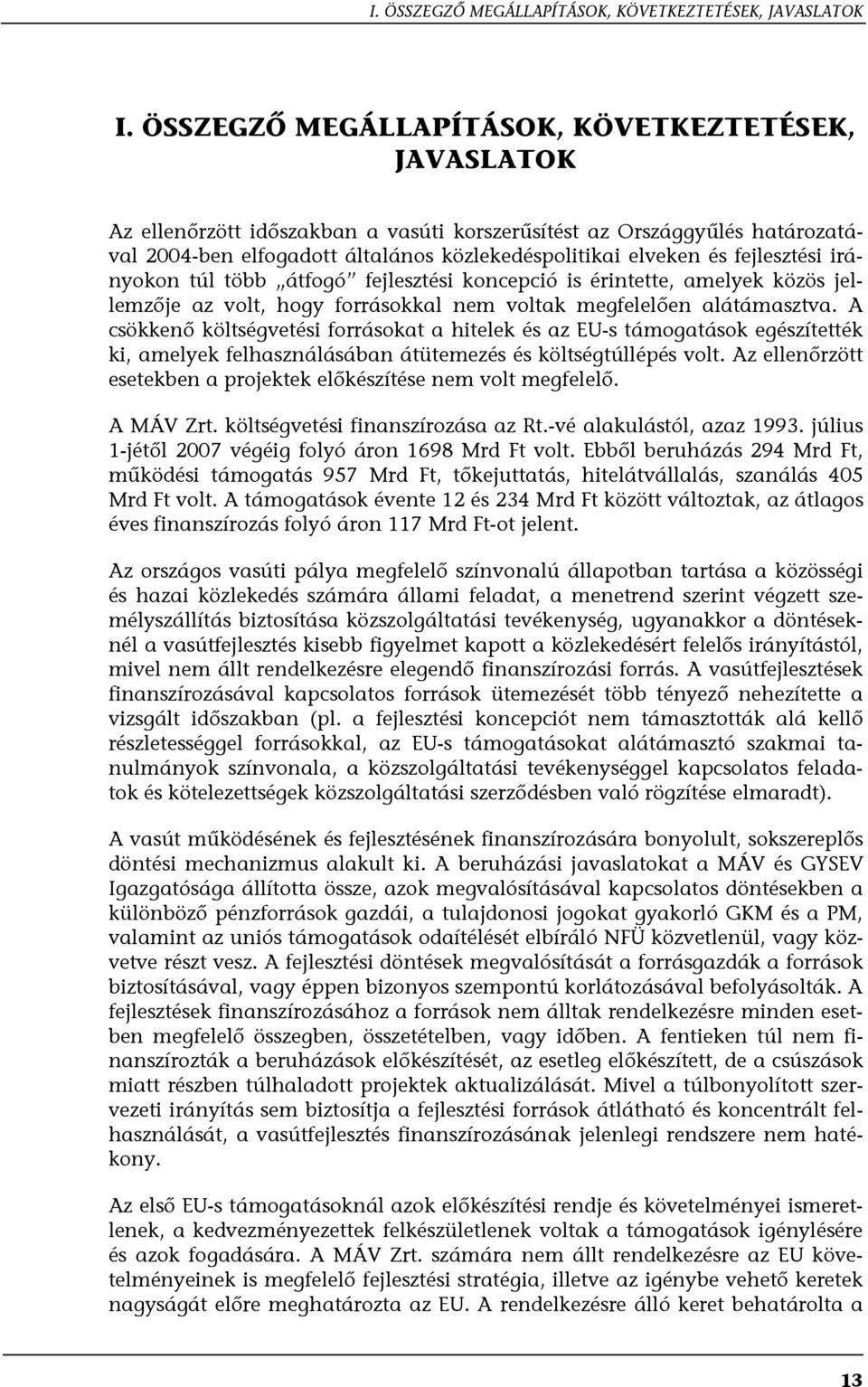 fejlesztési irányokon túl több átfogó fejlesztési koncepció is érintette, amelyek közös jellemzője az volt, hogy forrásokkal nem voltak megfelelően alátámasztva.