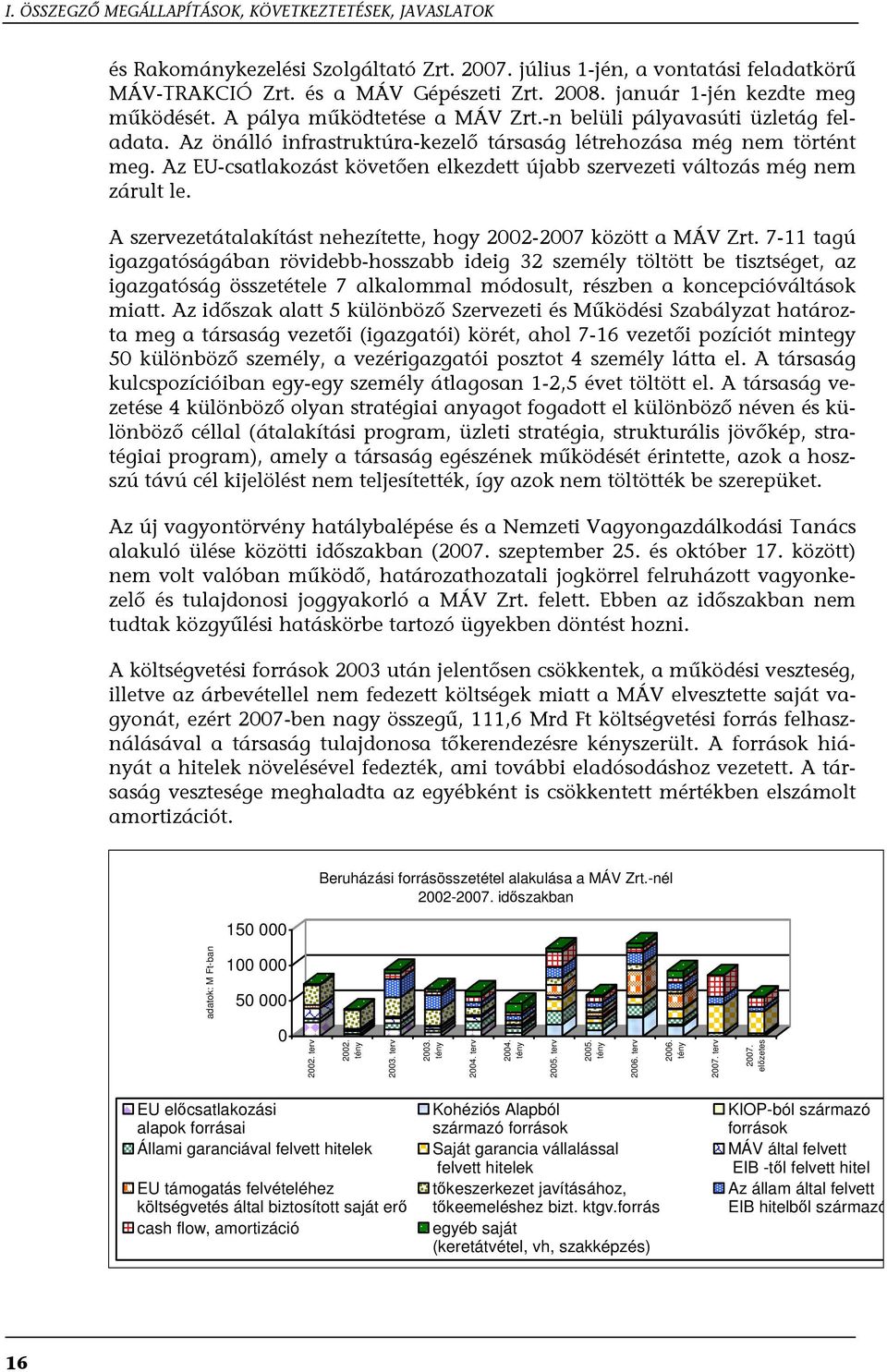 Az EU-csatlakozást követően elkezdett újabb szervezeti változás még nem zárult le. A szervezetátalakítást nehezítette, hogy 2002-2007 között a MÁV Zrt.