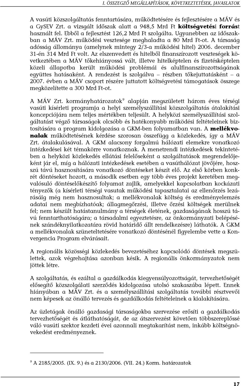 működési vesztesége meghaladta a 80 Mrd Ft-ot. A társaság adósság állománya (amelynek mintegy 2/3-a működési hitel) 2006. december 31-én 314 Mrd Ft volt.