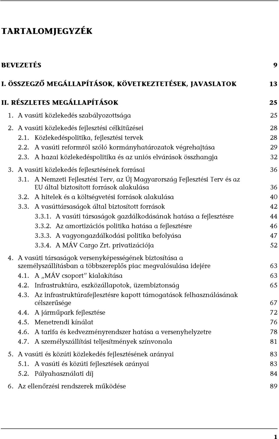 A hazai közlekedéspolitika és az uniós elvárások összhangja 32 3. A vasúti közlekedés fejlesztésének forrásai 36 3.1.