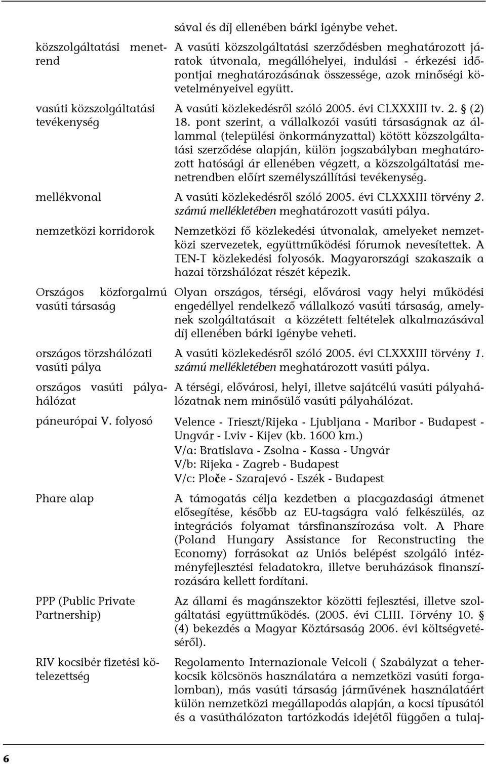 A vasúti közlekedésről szóló 2005. évi CLXXXIII tv. 2. (2) 18.