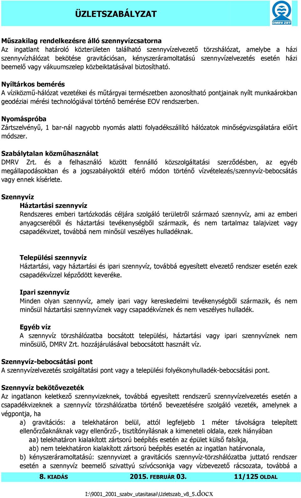 Nyíltárkos bemérés A víziközmő-hálózat vezetékei és mőtárgyai természetben azonosítható pontjainak nyílt munkaárokban geodéziai mérési technológiával történı bemérése EOV rendszerben.