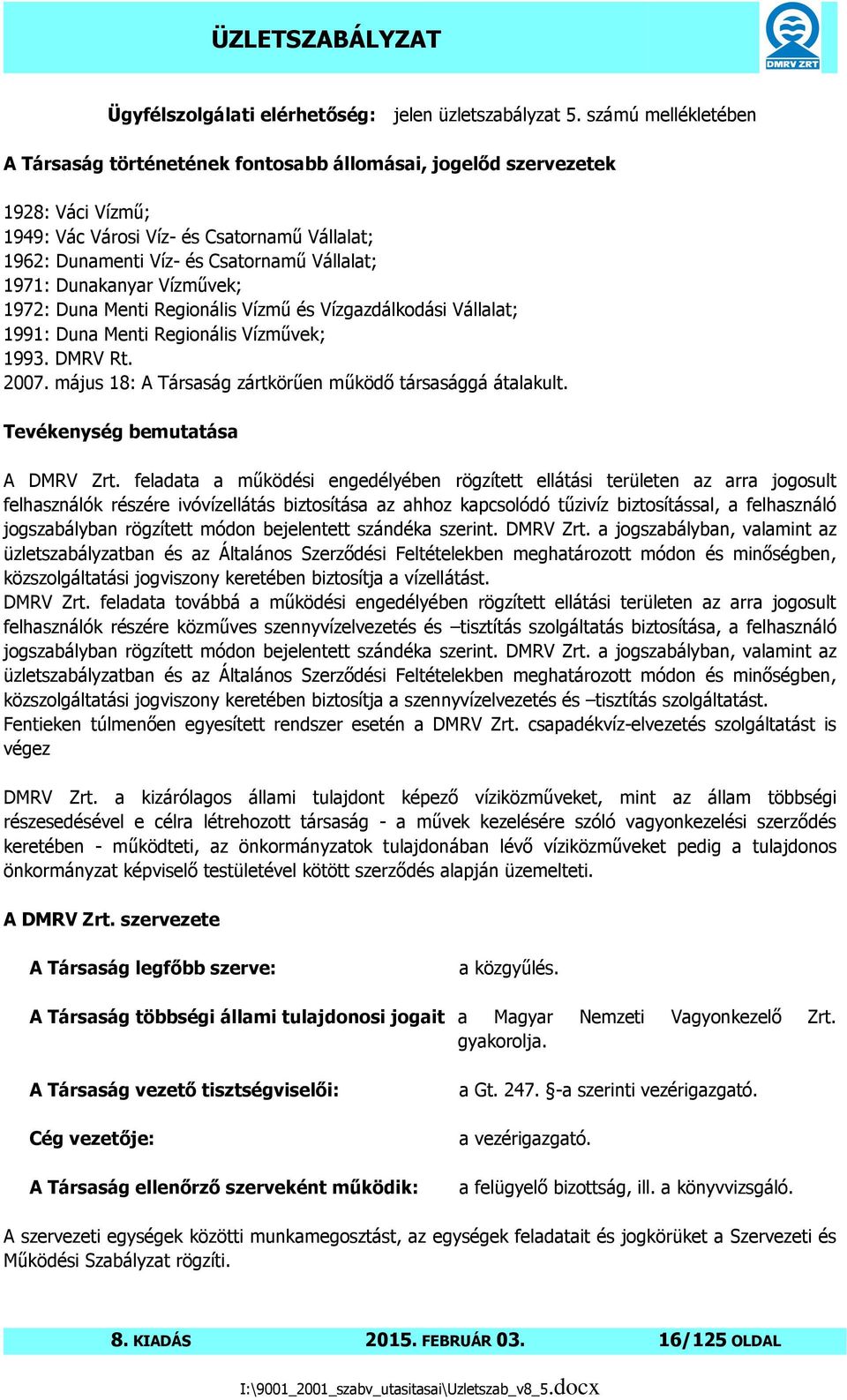 Dunakanyar Vízmővek; 1972: Duna Menti Regionális Vízmő és Vízgazdálkodási Vállalat; 1991: Duna Menti Regionális Vízmővek; 1993. DMRV Rt. 2007.