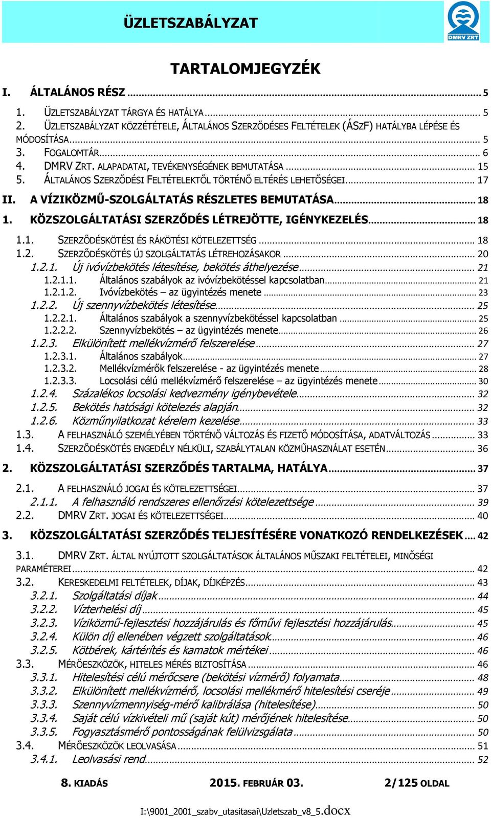 .. 18 1. KÖZSZOLGÁLTATÁSI SZERZİDÉS LÉTREJÖTTE, IGÉNYKEZELÉS... 18 1.1. SZERZİDÉSKÖTÉSI ÉS RÁKÖTÉSI KÖTELEZETTSÉG... 18 1.2. SZERZİDÉSKÖTÉS ÚJ SZOLGÁLTATÁS LÉTREHOZÁSAKOR... 20 1.2.1. Új ivóvízbekötés létesítése, bekötés áthelyezése.