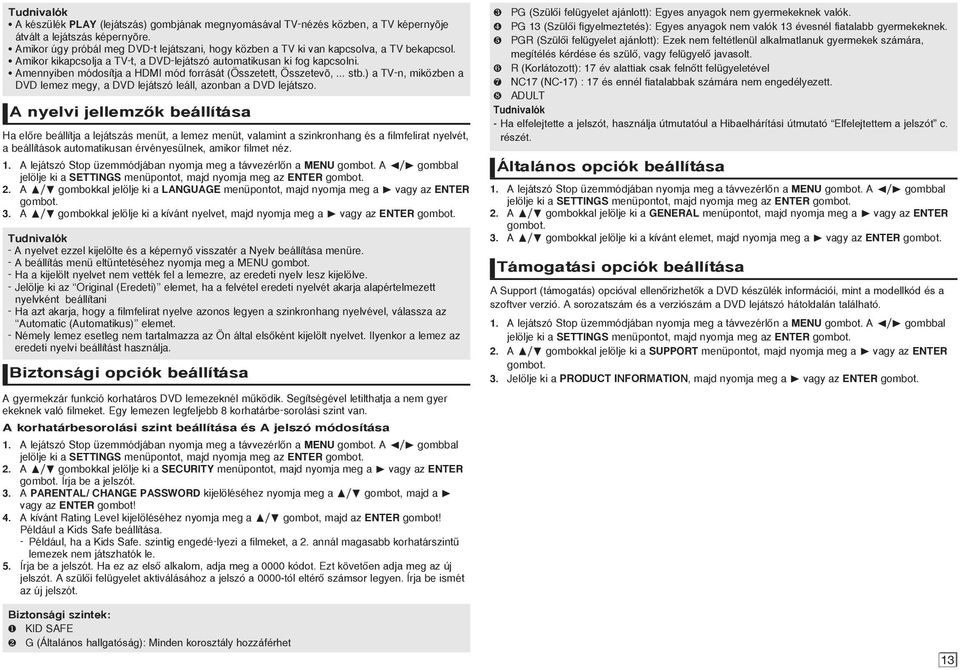 Amennyiben módosítja a HDMI mód forrását (Összetett, Összetevõ,... stb.) a TV-n, miközben a DVD lemez megy, a DVD lejátszó leáll, azonban a DVD lejátszo.