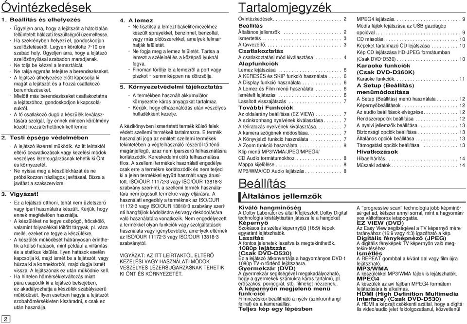 - A lejátszó áthelyezése elœtt kapcsolja ki magát a lejátszót és a hozzá csatlakozó beren-dezéseket. - MielŒtt más berendezéseket csatlakoztatna a lejátszóhoz, gondoskodjon kikapcsolásukról.