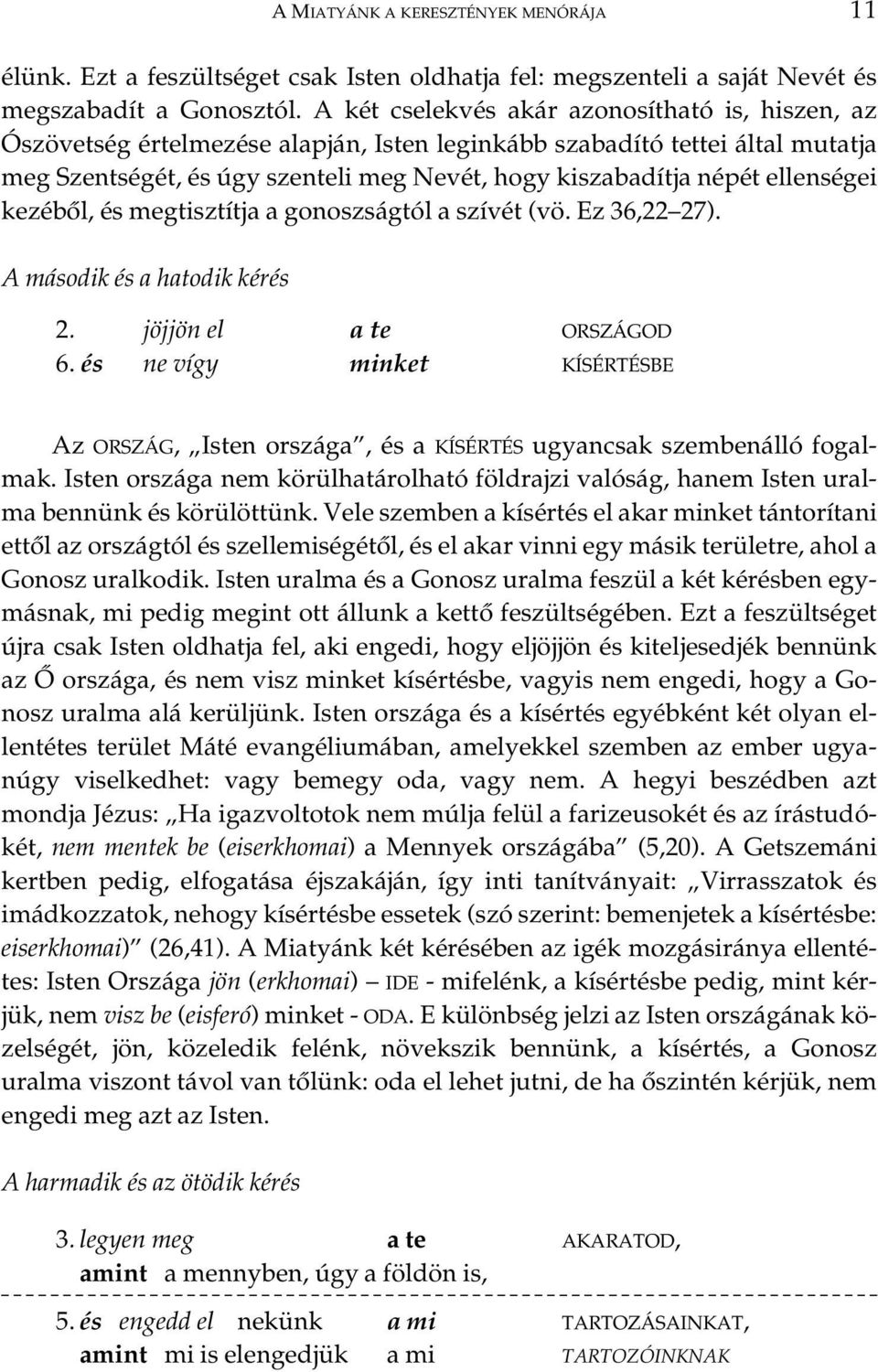 ellenségei kezébôl, és megtisztítja a gonoszságtól a szívét (vö. Ez 36,22 27). A második és a hatodik kérés 2. jöjjön el a te ORSZÁGOD 6.