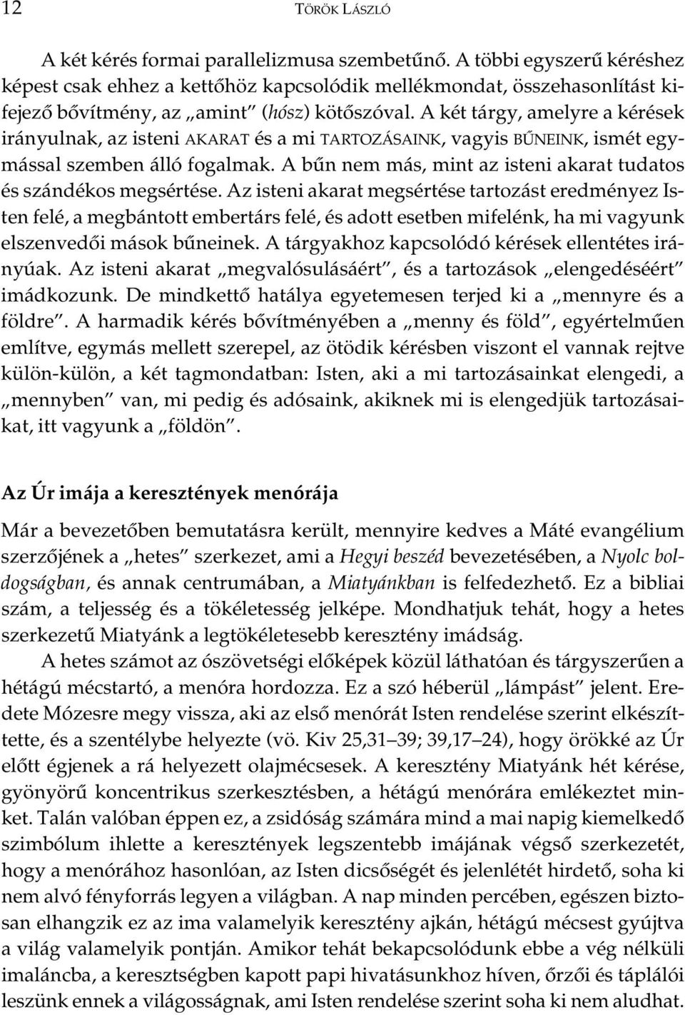 A két tárgy, amelyre a kérések irányulnak, az isteni AKARAT és a mi TARTOZÁSAINK, vagyis BÛNEINK, ismét egymással szemben álló fogalmak.