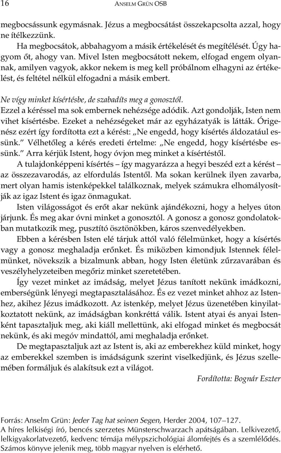 Ne vígy minket kísértésbe, de szabadíts meg a gonosztól. Ezzel a kéréssel ma sok embernek nehézsége adódik. Azt gondolják, Isten nem vihet kísértésbe.