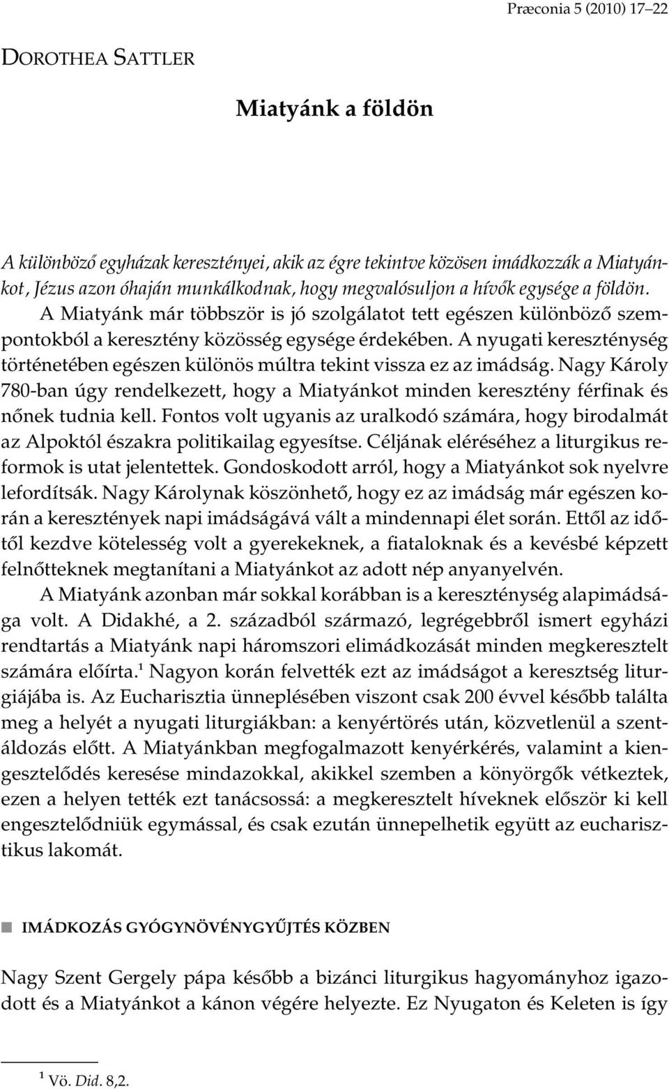 A nyugati kereszténység történetében egészen különös múltra tekint vissza ez az imádság. Nagy Károly 780-ban úgy rendelkezett, hogy a Miatyánkot minden keresztény férfinak és nônek tudnia kell.