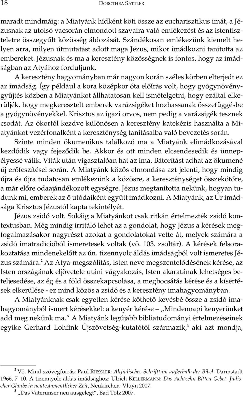 Jézusnak és ma a keresztény közösségnek is fontos, hogy az imádságban az Atyához forduljunk. A keresztény hagyományban már nagyon korán széles körben elterjedt ez az imádság.