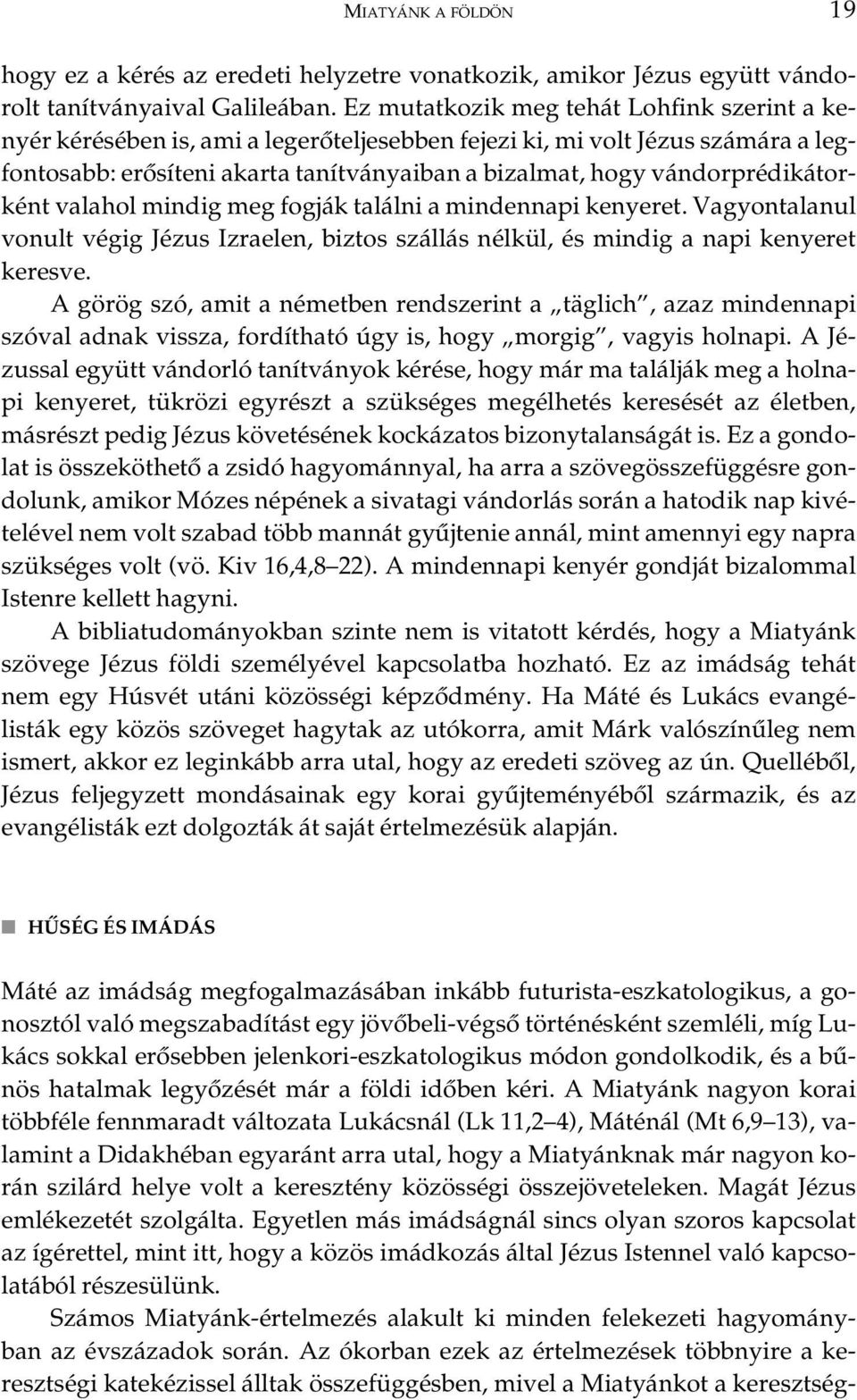 vándorprédikátorként valahol mindig meg fogják találni a mindennapi kenyeret. Vagyontalanul vonult végig Jézus Izraelen, biztos szállás nélkül, és mindig a napi kenyeret keresve.