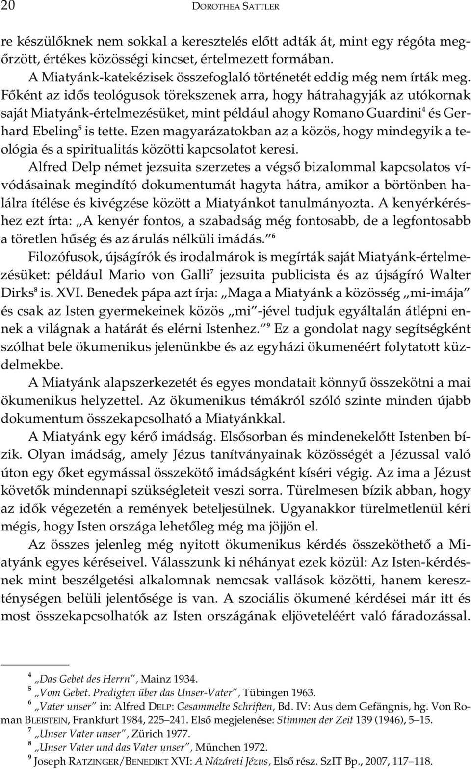 Fôként az idôs teológusok törekszenek arra, hogy hátrahagyják az utókornak saját Miatyánk-értelmezésüket, mint például ahogy Romano Guardini 4 és Gerhard Ebeling 5 is tette.