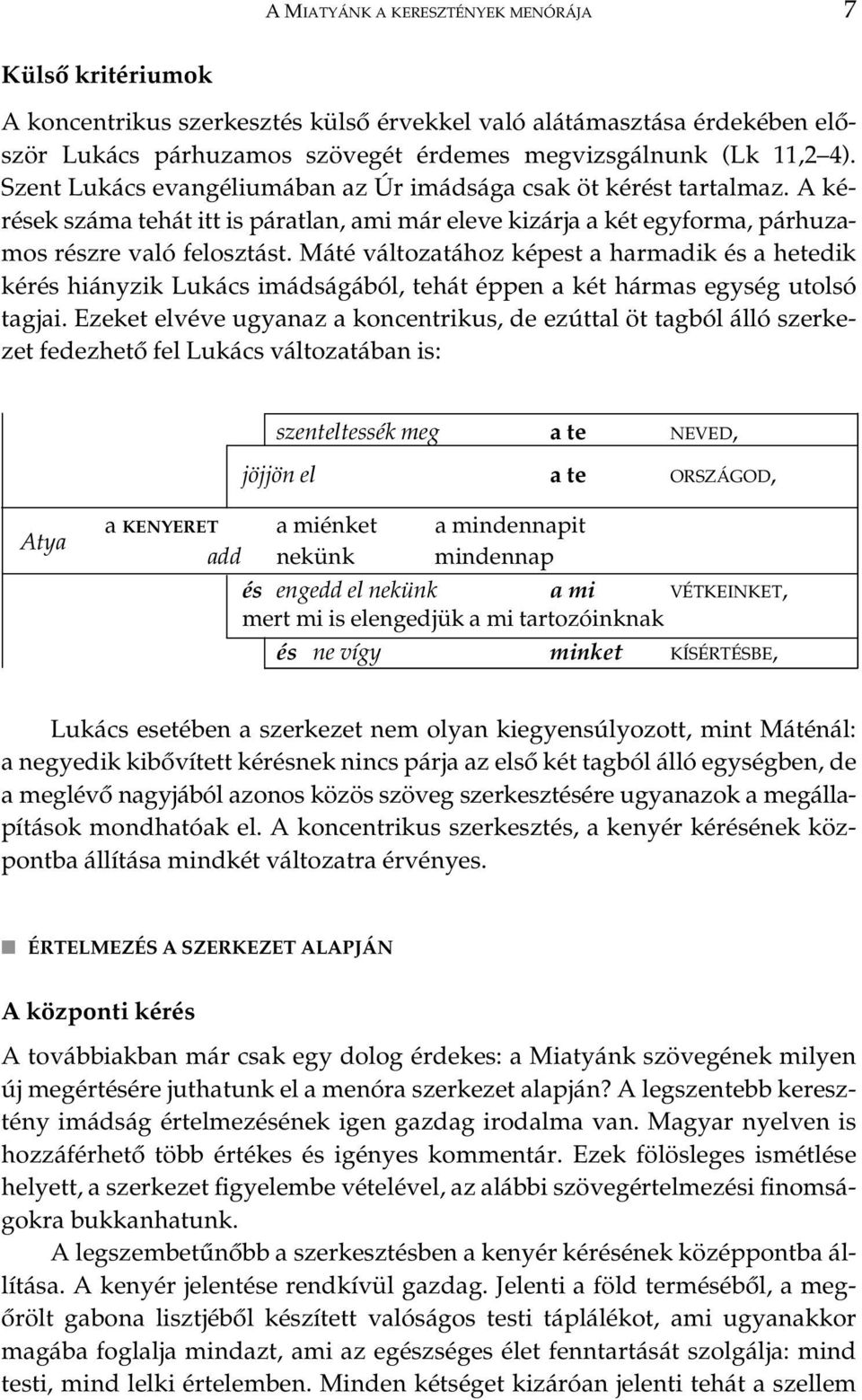 Máté változatához képest a harmadik és a hetedik kérés hiányzik Lukács imádságából, tehát éppen a két hármas egység utolsó tagjai.