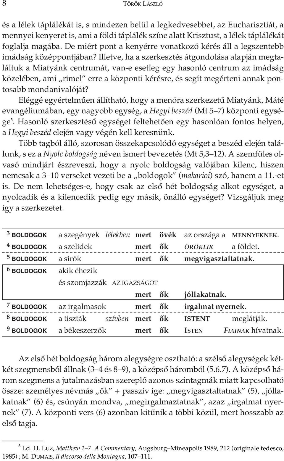 Illetve, ha a szerkesztés átgondolása alapján megtaláltuk a Miatyánk centrumát, van-e esetleg egy hasonló centrum az imádság közelében, ami rímel erre a központi kérésre, és segít megérteni annak