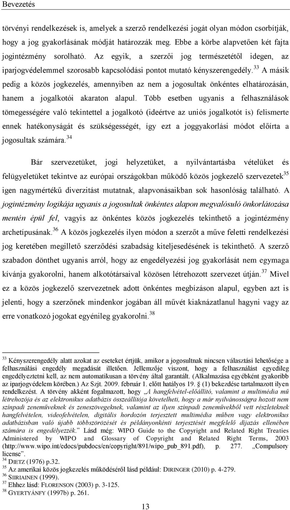 33 A másik pedig a közös jogkezelés, amennyiben az nem a jogosultak önkéntes elhatározásán, hanem a jogalkotói akaraton alapul.