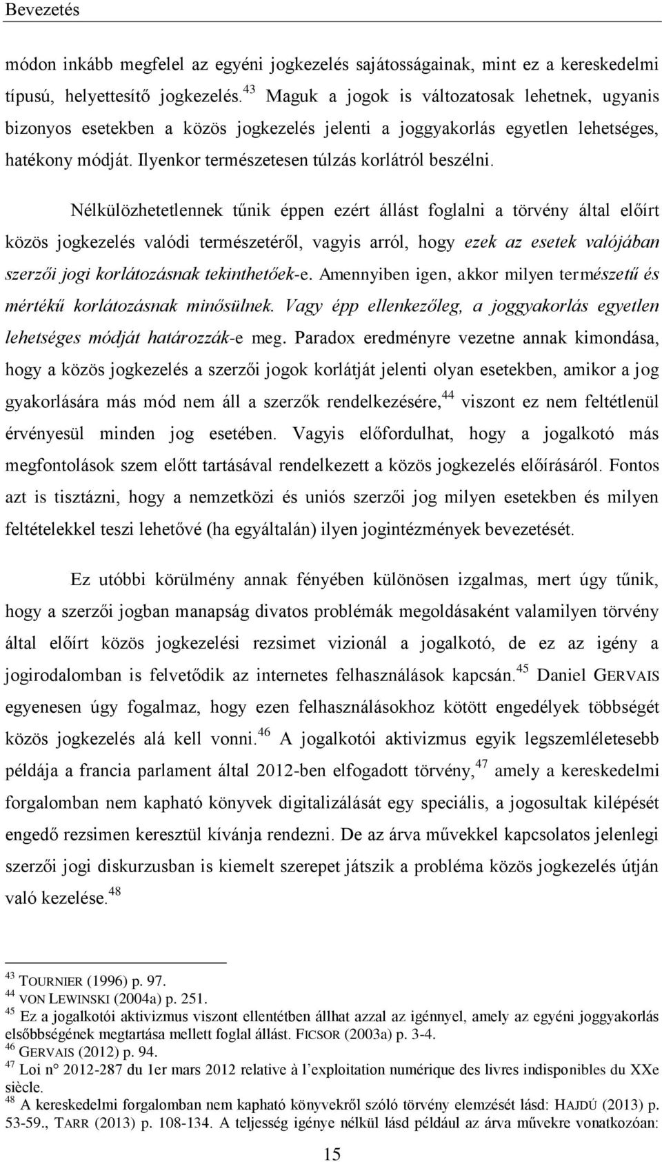 Nélkülözhetetlennek tűnik éppen ezért állást foglalni a törvény által előírt közös jogkezelés valódi természetéről, vagyis arról, hogy ezek az esetek valójában szerzői jogi korlátozásnak