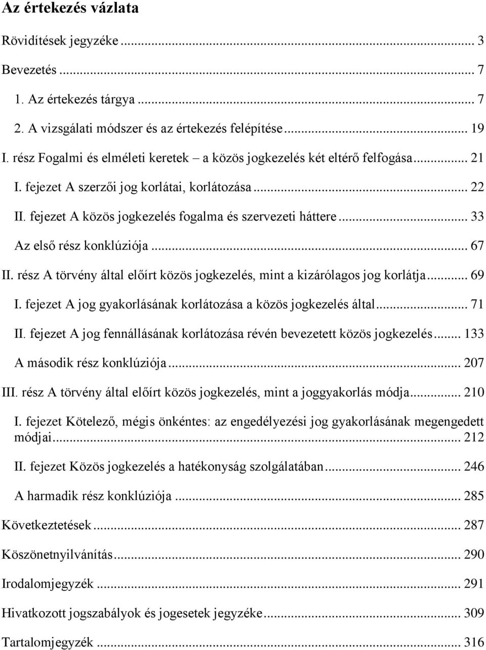 .. 33 Az első rész konklúziója... 67 II. rész A törvény által előírt közös jogkezelés, mint a kizárólagos jog korlátja... 69 I. fejezet A jog gyakorlásának korlátozása a közös jogkezelés által... 71 II.